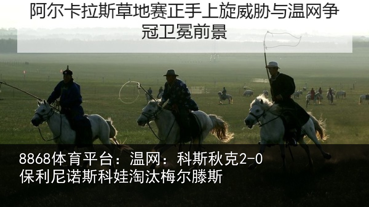 8868体育平台：温网相关情况斯科娃淘汰梅尔滕斯