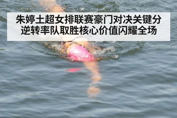 朱婷土超女排联赛豪门对决关键分逆转率队取胜核心价值闪耀全场